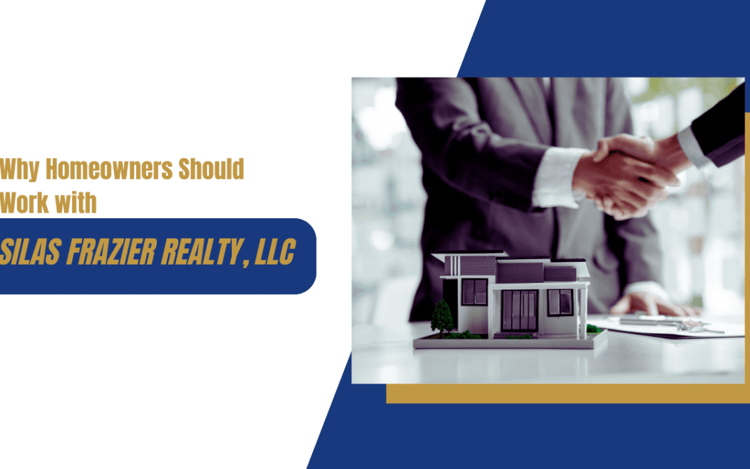 Why Homeowners Should Work with Silas Frazier Realty, LLC