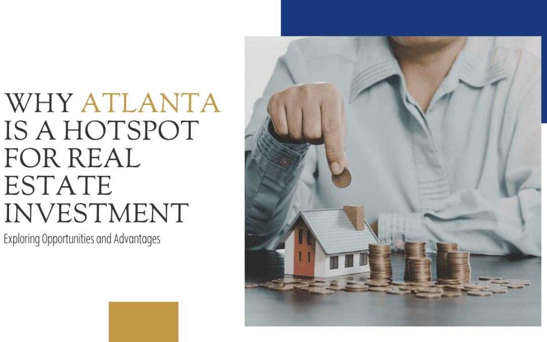 Why Atlanta is a Hotspot for Real Estate Investment: Exploring Opportunities and Advantages