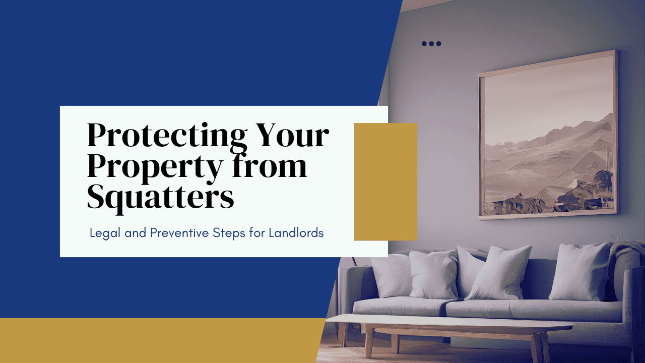 Protecting Your Property from Squatters: Legal and Preventive Steps for Landlords